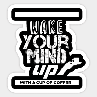 wake your mind up with a cup of coffee Sticker